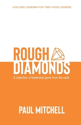 Rough Diamonds: A Collection of Leadership Gems from the Vault by Paul Mitchell