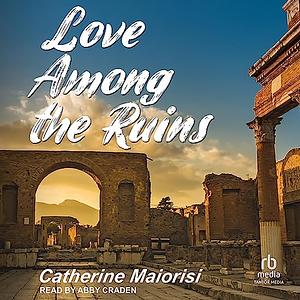 Love Among the Ruins by Catherine Maiorisi