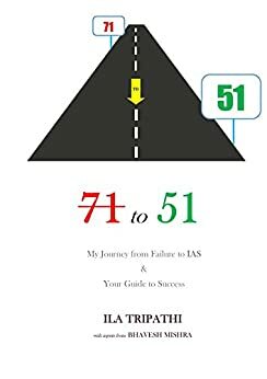 71 TO 51: My Journey from Failure to IAS & Your Guide to Success by Bhavesh Mishra, Ila Tripathi