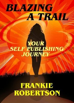 BLAZING A TRAIL: Your Self Publishing Journey by Frankie Robertson
