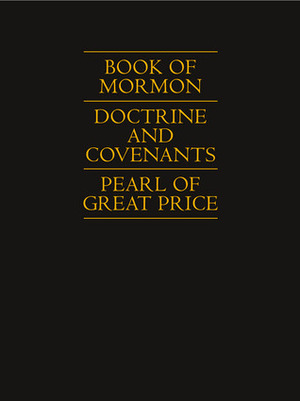 Book of Mormon, Doctrine and Covenants, Pearl of Great Price by The Church of Jesus Christ of Latter-day Saints