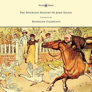 The Diverting History of John Gilpin - Showing How He Went Farther Than He Intended, and Came Home Safe Again - Illustrated by Randolph Caldecott by W. Cowper