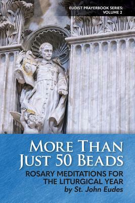 More Than Just 50 Beads: Rosary Meditations for the Liturgical Year by St. John Eudes by Alvaro Torres Fajardo Cjm