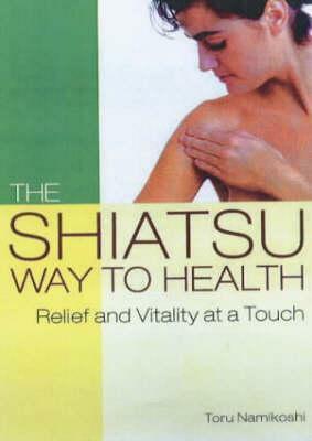 The Shiatsu Way To Health: Relief And Vitality At A Touch by Joseph Cali