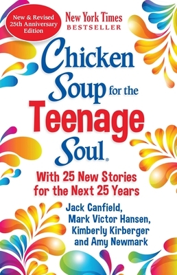 Chicken Soup for the Teenage Soul 25th Anniversary Edition: With 25 New Stories for the Next 25 Years by Amy Newmark