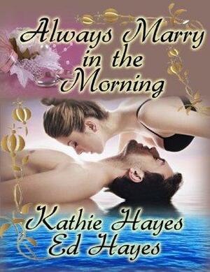 Always Marry in the Morning by Kathie Hayes, Ed Hayes