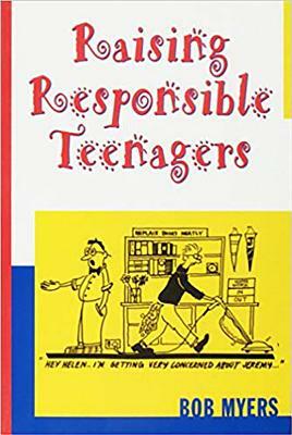 Raising Responsible Teenagers by Bob Myers