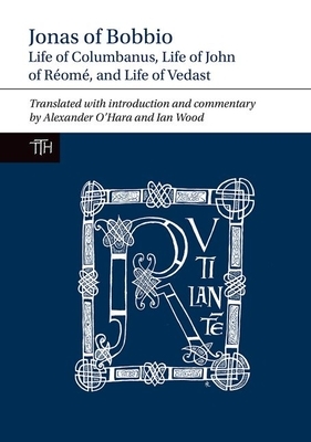 Jonas of Bobbio: Life of Columbanus, Life of John of Réomé, and Life of Vedast by 