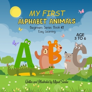 My First Alphabet Animals: Beginner Easy To Learn by Miguel Santos