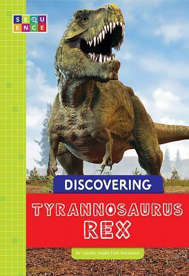 Discovering Tyrannosaurus Rex by Laura Hamilton Waxman