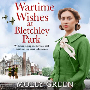 Wartime Wishes at Bletchley Park  by Molly Green