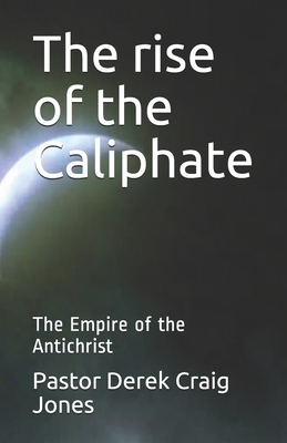 The rise of the Caliphate: The Last Empire by Derek C. Jones