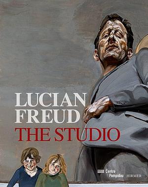 Lucian Freud: The Studio by Cécile Debray