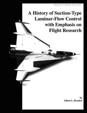 A History of Suction-Type Laminar - Flow Control with Emphasis on Flight Research by Albert L. Braslow