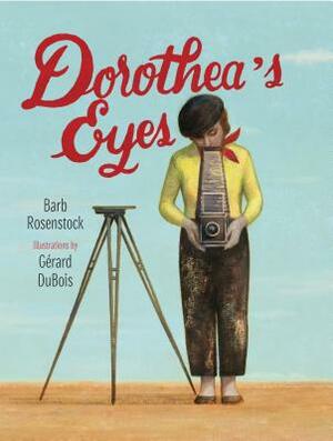 Dorothea's Eyes: Dorothea Lange Photographs the Truth by Barb Rosenstock