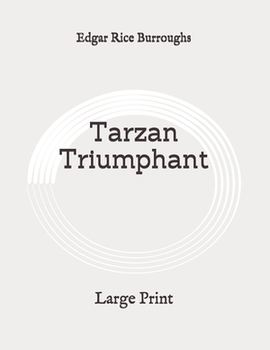 Tarzan Triumphant: Large Print by Edgar Rice Burroughs