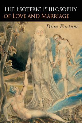 The Esoteric Philosophy of Love and Marriage by Dion Fortune