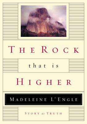 The Rock That Is Higher: Story As Truth by Madeleine L'Engle