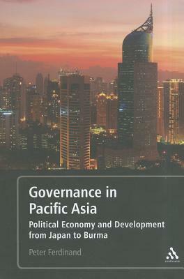 Governance in Pacific Asia: Political Economy and Development from Japan to Burma by Peter Ferdinand