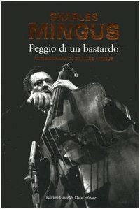 Peggio Di Un Bastardo: Autobiografia Di Charles Mingus by Ombretta Giumelli, Charles Mingus