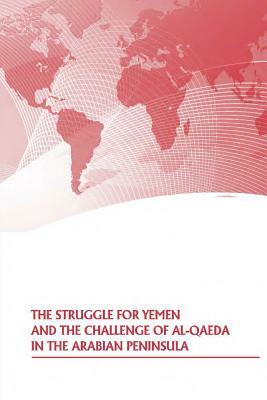 The Struggle For Yemen And The Challenge of Al-Qaeda In The Arabian Peninsula by Strategic Studies Institute