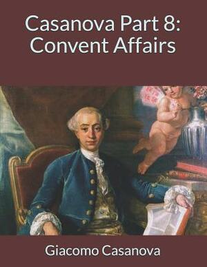 Casanova Part 8: Convent Affairs: Large Print by Giacomo Casanova