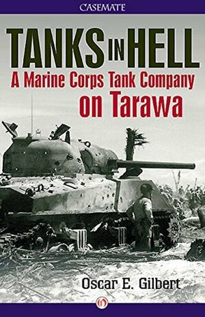 Tanks in Hell: A Marine Corps Tank Company on Tarawa by Oscar E. Gilbert