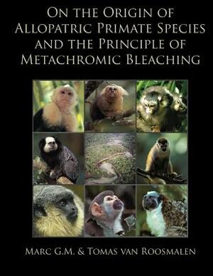 On the Origin of Allopatric Primate Species and the Principle of Metachromic Bleaching by Marc Van Roosmalen, Tomas Van Roosmalen