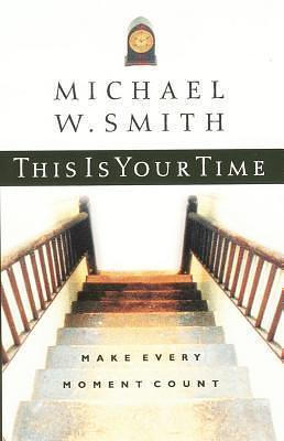 This Is Your Time :Make Every Moment Count by Michael W. Smith, Michael W. Smith, Gary L. Thomas