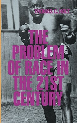 Problem of Race in the Twenty-First Century by Thomas C. Holt