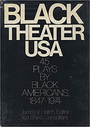 Black Theater USA: 45 Plays By Black Americans, 1847-1974 by James V. Hatch, Ted Shine