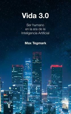 Vida 3.0: Ser humano en la era de la inteligencia artificial by Max Tegmark