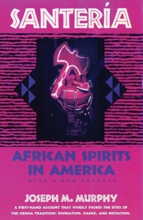 Santeria: African Spirits in America by Joseph M. Murphy