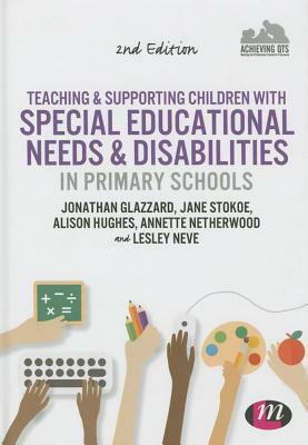 Teaching and Supporting Children with Special Educational Needs and Disabilities in Primary Schools by Jane Stokoe, Alison Hughes, Jonathan Glazzard