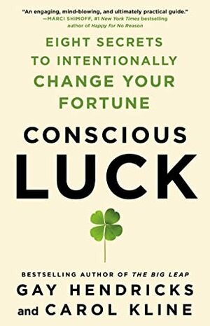 Conscious Luck: Eight Secrets to Intentionally Change Your Fortune by Carole Kline, Gay Hendricks
