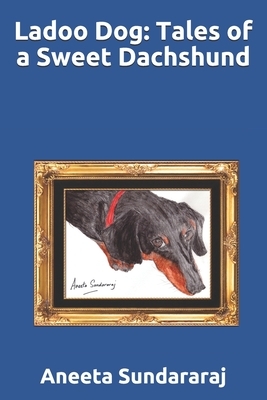 Ladoo Dog: Tales of a Sweet Dachshund by Aneeta Sundararaj
