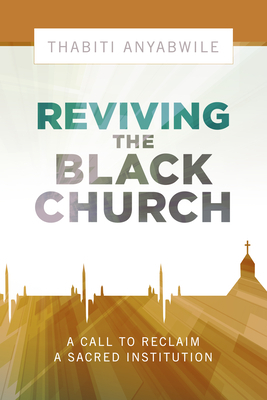Reviving the Black Church: New Life for a Sacred Institution by Thabiti Anyabwile