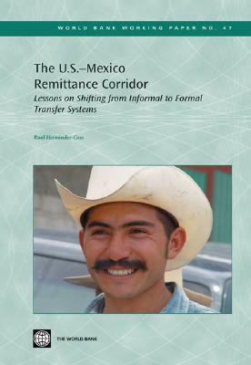 The U.S.-Mexico Remittance Corridor: Lessons on Shifting from Informal to Formal Transfer Systems by Raul Hernandez-Coss