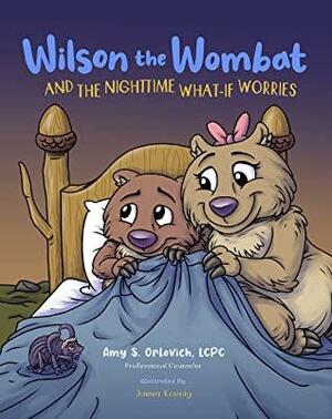 Wilson the Wombat and the Nighttime What-If Worries: A therapeutic book and a fun story to help support anxious and worried kids at bedtime. Written by ... counselor. by Amy Orlovich