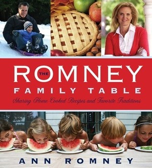 The Romney Family Table: Sharing Home-Cooked Recipes and Favorite Traditions by Ann Romney