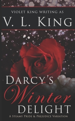 Darcy's Winter Delight: A Steamy Pride and Prejudice Variation by Violet King, V. L. King