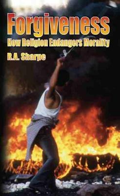 Forgiveness: How Religion Endangers Morality by R. a. Sharpe