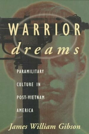 Warrior Dreams: Violence and Manhood in Post-Vietnam America by James William Gibson