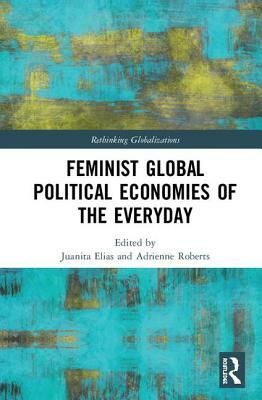 Feminist Global Political Economies of the Everyday by 