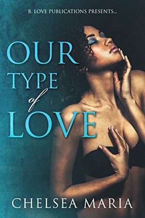 Our Type of Love by Chelsea Maria