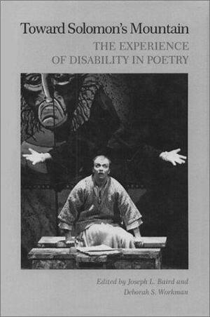 Toward Solomon's Mountain: The Experience of Disability in Poetry by Joseph L. Baird, Deborah S. Workman