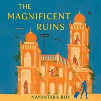 The Magnificent Ruins by Nayantara Roy