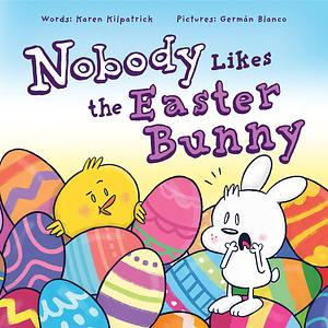 Nobody Likes the Easter Bunny: The Funny Easter Book for Kids! by Karen Kilpatrick, German Blanco