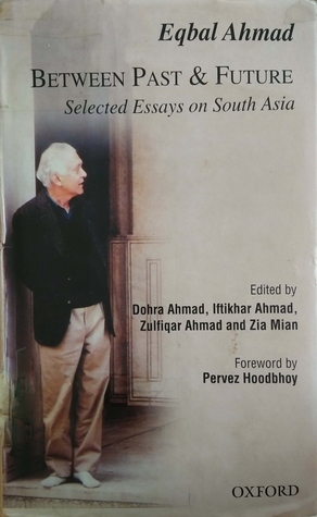 Between Past and Future: Selected Essays on South Asia by Pervez Hoodbhoy, Dohra Ahmad, Eqbal Ahmad, Zia Mian, Iftikhar Ahmad, Zulfiqar Ahmad