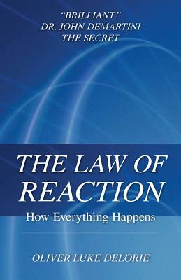 The Law of Reaction: How Everything Happens by Oliver Luke Delorie